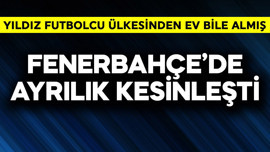Fenerbahçe'de ayrılık kesinleşti! Yıldız futbolcu ülkesinden ev bile almış