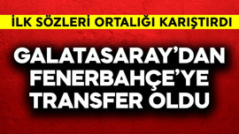 Galatasaray'dan Fenerbahçe'ye transfer oldu! İlk sözleri ortalığı karıştırdı