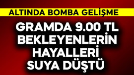 Gramda 9.000 TL bekleyenlerin hayalleri suya düştü! Altında bomba gelişme