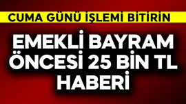 Emekliye bayram öncesi 25 bin TL daha! Cuma günü işlemi bitirin