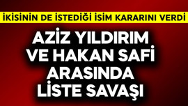 Aziz Yıldırım ve Hakan Safi arasında liste savaşı! İkisinin de istediği isim kararını verdi