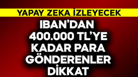 IBAN'dan 400.000 TL'ye kadar para gönderenler dikkat! Yapay zeka izleyecek