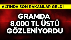 Gramda 8.000 TL üstü gözleniyordu! İşte altında son rakamlar