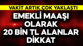 Emekli maaşı olarak 20 bin TL alanlar dikkat