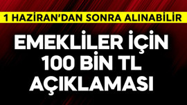 Emekliler için 100 bin TL açıklaması! 1 Haziran'dan sonra da alınabilir