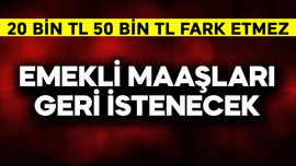 Emekli maaşları geri istenecek! 20 bin TL 50 bin TL fark etmez