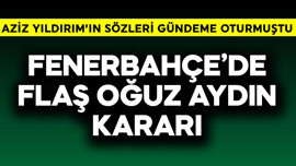 Fenerbahçe'de flaş Oğuz Aydın kararı! Aziz Yıldırım'ın sözleri gündeme oturmuştu