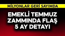 Emekli temmuz zammında flaş 5 ay detayı