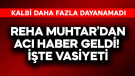 Reha Muhtar'dan acı haber geldi! İşte vasiyeti