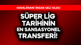 Süper Lig tarihinin en sansasyonel transferleri! Geldiklerinde havalimanında insan seli olmuştu