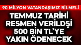 90 milyon bilmeli, temmuz tarihi resmen verildi! 500 bin TL'ye yakın ödenecek