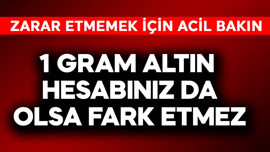 1 gram altın hesabınız da olsa fark etmez! Altından zarar etmemek için acil bakın