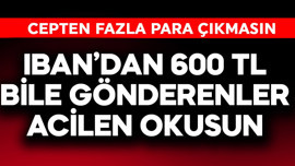 IBAN'dan 600 TL bile gönderenler acil okusun! Cebinizden fazla para çıkmasına izin vermeyin
