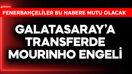 Galatasaray'a transferde Mourinho engeli! Fenerbahçeliler bu habere mutlu olacak