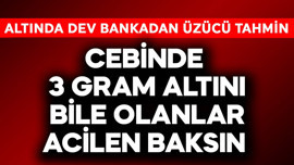 Cebinde 3 gram altını olan bile acilen baksın! Altında dev bankadan üzücü tahmin