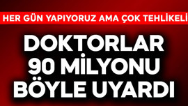 Doktorlar 90 milyonu uyardı! Hepimiz her gün yapıyoruz, çok tehlikeli