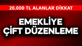 Emekliye çift düzenleme! 20.000 TL alanlar dikkat
