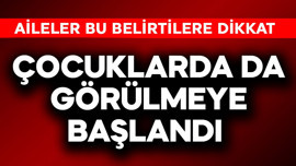 Çocuklarda da görülmeye başlandı! Aileler bu belirtilere dikkat