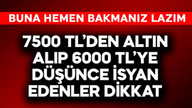 7500 TL'den gram altın alıp 6000 TL'ye düşünce isyan edenler hemen baksın