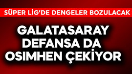 Galatasaray defansa da Osimhen çekiyor! Süper Lig'de dengeler bozulacak