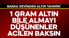 1 gram altın bile almayı düşünenler hemen baksın! Banka devinden altın tahmini
