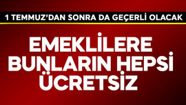 Emeklilere bunların hepsi ücretsiz! 1 Temmuz'dan sonra da geçerli olacak