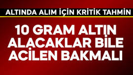 10 gram altın alacaklar bile acilen bakmalı! Altında alım için kritik tahmin geldi