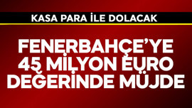 Fenerbahçe'ye 45 milyon euroluk müjde! Kasa para dolacak