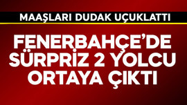 Fenerbahçe'de sürpriz 2 yolcu ortaya çıktı! Maaşları dudak uçuklattı