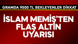 Gramda 9500 TL bekleyenler dikkat! İslam Memiş'ten altın uyarısı