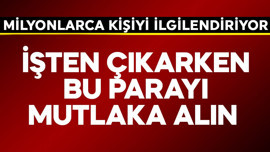 Milyonlarca kişiyi ilgilendiriyor! İşten çıkarken bu parayı mutlaka alın
