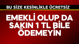 Emekli olup da sakın 1 TL bile para ödemeyin! Bu size kesinlikle ücretsiz