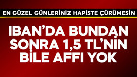 IBAN'da bundan sonra 1, 5 TL'nin bile affı yok! En güzel günleriniz hapiste çürümesin