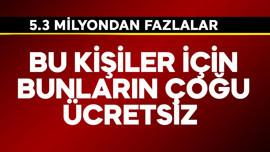 5.3 milyondan fazlalar! Bu kişiler için bunların çoğu ücretsiz