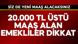 20.000 TL üstü maaş alan emekliler dikkat! Siz de yeni  maaş alacaksınız