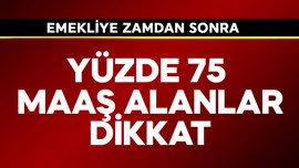 Emekliye zamdan sonra yüzde 75 maaş alanlar dikkat