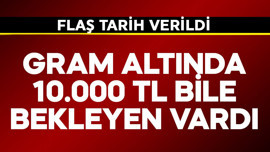 Gram altında 10.000 TL bekleyen bile vardı! Flaş tarih verildi