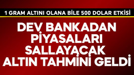 Dev bankadan piyasaları sallayacak altın tahmini! 1 gram altını olanlar acil 500 dolar haberi