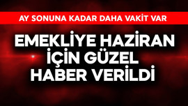 Emekliye haziran için güzel haber verildi