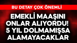 Emekli maaşını onlar alıyordu! 5 yıl dolmamışsa alamayacaklar