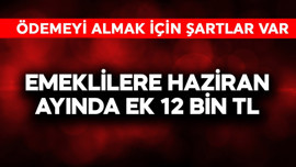 Emeklilere haziran ayında ek 12 bin TL ödeme