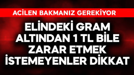 Elindeki gram altından 1 TL bile zarar etmek istemeyenler dikkat! Acil bakın