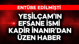 Yeşilçam'ın efsane ismi Kadir İnanır'dan üzen haber! Entübe edilmişti