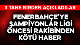 Fenerbahçe'ye Şampiyonlar Ligi öncesi rakibinden kötü haber! 3 tane birden açıkladılar