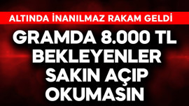 Gram altında 8.000 TL bekleyenler sakın açıp okumasın! Altında inanılmaz rakam geldi