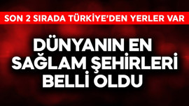 Dünyanın en sağlam şehirleri belli oldu! Son 2 sıra Türkiye'den yerler var