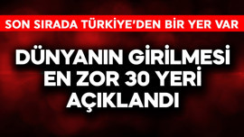 Dünyanın girilmesi en zor 30 yeri açıklandı! Son sırada Türkiye'den bir yer var
