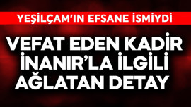 Yeşilçam'ın efsane ismiydi! Vefat eden Kadir İnanır'la ilgili ağlatan detay