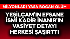 Yeşilçam'ın efsane ismi Kadir İnanır'ın vasiyet detayı herkesi şaşırttı