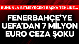 Fenerbahçe'ye UEFA'dan 7 milyon euro ceza şoku! Bununla da bitmiyor başka tehlike var